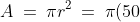 A \:=\:\pi r^2 \:=\:\pi(50) \:=\:157.0796327 \;\approx\;157\text{ cm}^2